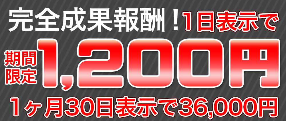 完全成果報酬!1日表示で期間限定1,200円_1ヶ月30日表示で36,000円